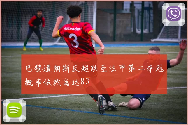 巴黎遭朗斯反超跌至法甲第二夺冠概率依然高达83