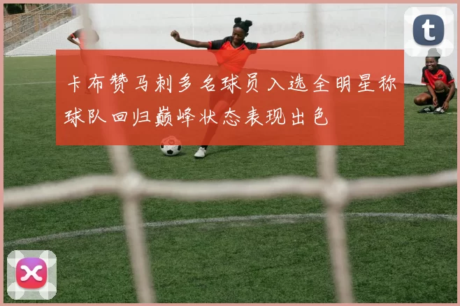 卡布赞马刺多名球员入选全明星称球队回归巅峰状态表现出色