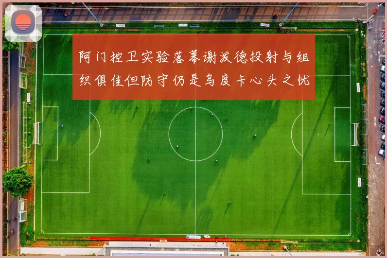 阿门控卫实验落幕谢泼德投射与组织俱佳但防守仍是乌度卡心头之忧