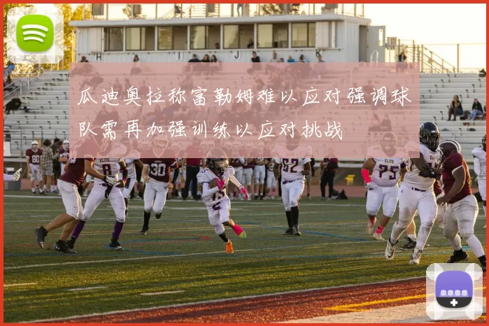 瓜迪奥拉称富勒姆难以应对强调球队需再加强训练以应对挑战